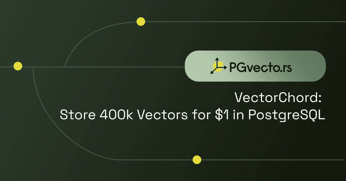 VectorChord: Store 400k Vectors for $1 in PostgreSQL